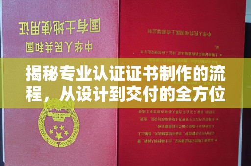 八步揭秘专业认证证书制作的流程，从设计到交付的全方位指南