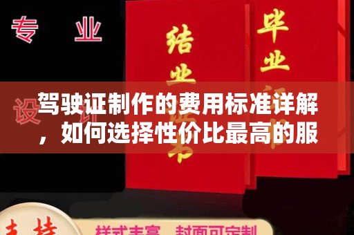 八步驾驶证制作的费用标准详解，如何选择性价比最高的服务？
