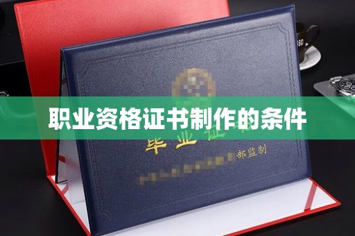 八步职业资格证书制作的条件